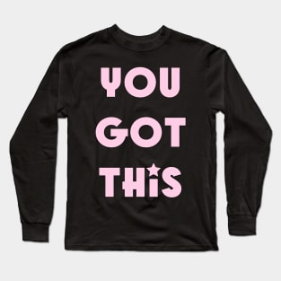 You got this Long Sleeve T-Shirt